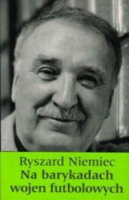 Na barykadach wojen futbolowych - Ryszard Niemiec