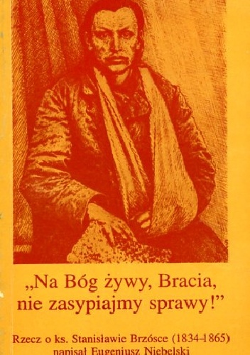 "Na Bóg żywy, Bracia  nie zasypiajmy sprawy !" - Eugeniusz Niebelski