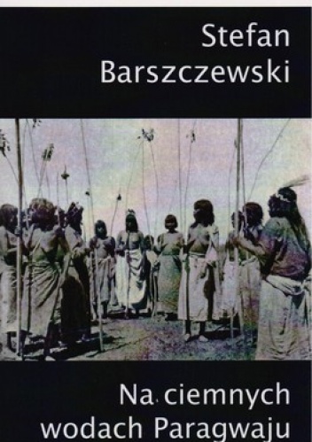 Na ciemnych wodach Paragwaju - Stefan Barszczewski
