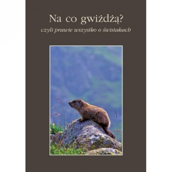 Na co gwiżdżą? Czyli prawie wszystko o świstakach - Tomasz Zwijacz Kozica