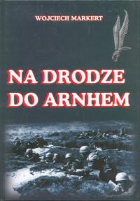 Na drodze do Arnhem - Wojciech Markert