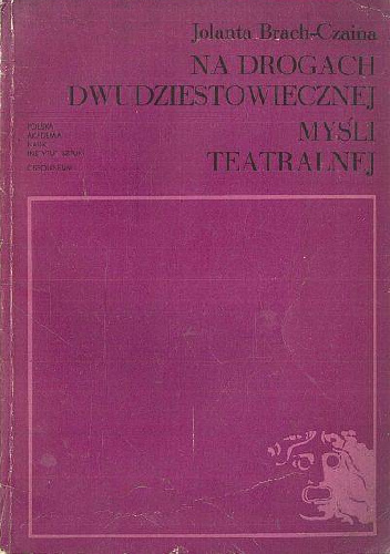 Na drogach dwudziestowiecznej myśli teatralnej - Jolanta Brach-Czaina