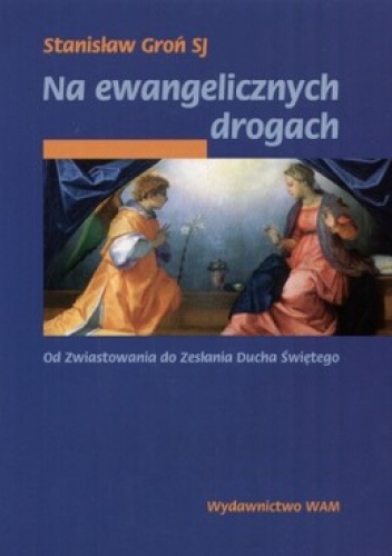 Na ewangelickich drogach. Od Zwiastowania do Zesłania Ducha Świętego - Stanisław Groń