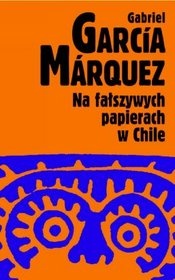 Na fałszywych papierach w Chile - Gabriel García Márquez