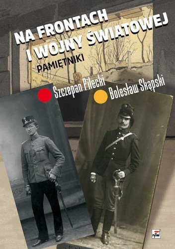 Na frontach I wojny światowej. Pamiętniki - Szczepan Pilecki, Bolesław Skąpski
