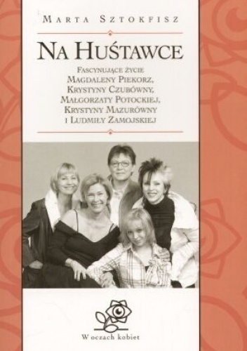 Na huśtawce: fascynujące życie Magdaleny Piekorz, Krystyny Czubówny, Małgorzaty Potockiej, Krystyny Mazurówny i Ludmiły Zamojskiej - Marta Sztokfisz