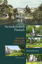Na krakowskich Plantach. Historie, obyczaje, anegdoty - Andrzej Kozioł