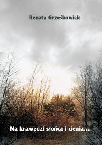 Na krawędzi słońca i cienia... - Renata Grześkowiak