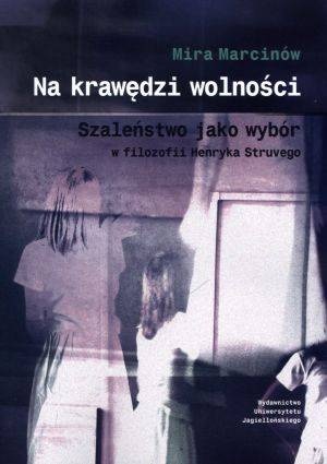 Na krawędzi wolności. Szaleństwo jako wybór w filozofii Henryka Struvego - Mira Marcinów
