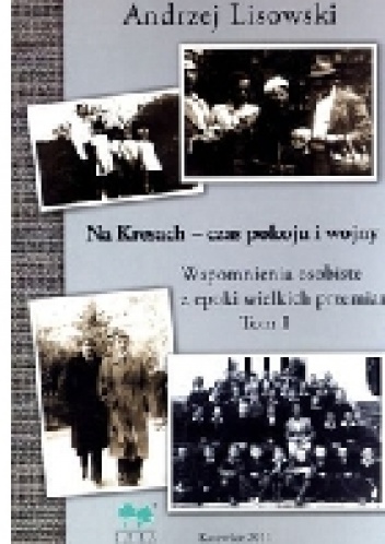 Na Kresach - czas pokoju i wojny. Wspomnienia osobiste z epoki wielkich przemian. Tom pierwszy. - Andrzej Lisowski
