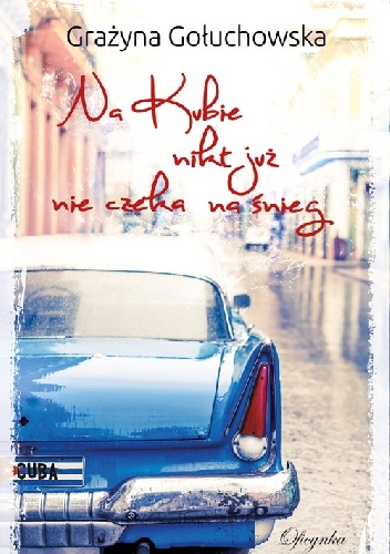 Na Kubie nikt już nie czeka na śnieg - Grażyna Gołuchowska