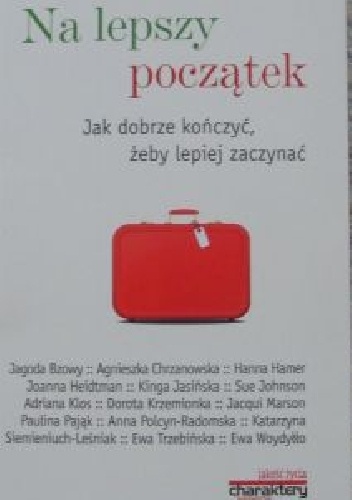 Na lepszy początek. Jak dobrze kończyć, żeby lepiej zaczynać - praca zbiorowa