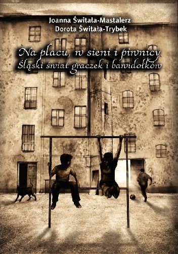 Na placu, w sieni i piwnicy. Śląski świat graczek i bawidołków - Joanna Świtała- Mastalerz, Dorota Świtała-Trybek