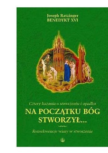 Na Początku Bóg Stworzył... Cztery kazania o stworzeniu i upadku - Benedykt XVI