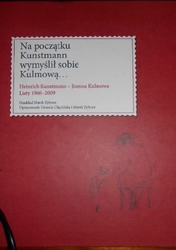 Na początku Kunstmann wymyślił sobie Kulmową... Heinrich Kunstmann - Joanna Kulmowa Listy 1966-2009 - Marek Zybura, Urszula Chęcińska
