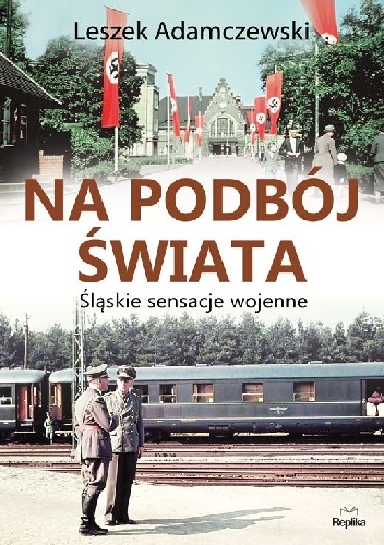 Na podbój świata. Śląskie sensacje wojenne - Leszek Adamczewski