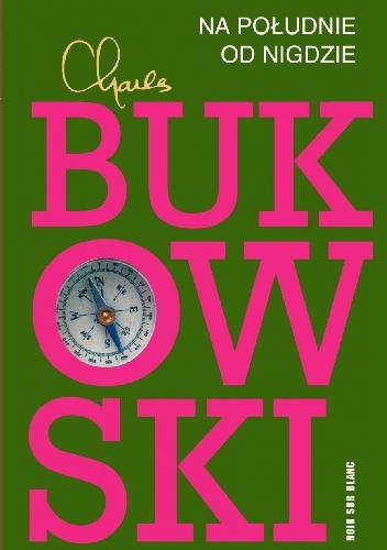 Na południe od nigdzie. Zapiski żywcem pogrzebanego - Charles Bukowski
