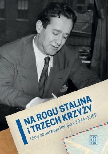 Na rogu Stalina i Trzech Krzyży. Listy do Jerzego Borejszy 1944-1952 - Grzegorz P. Babiak