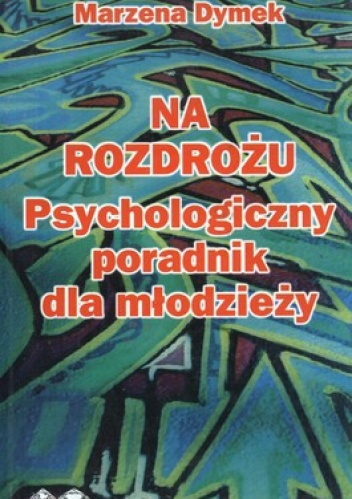 Na rozdrożu. Psychologiczny poradnik dla młodzieży - Marzena Dymek