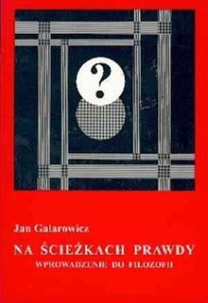 Na ścieżkach prawdy : wprowadzenie do filozofii - Jan Galarowicz