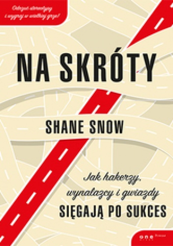 Na skróty. Jak hakerzy, wynalazcy i gwiazdy sięgają po sukces - Shane Snow