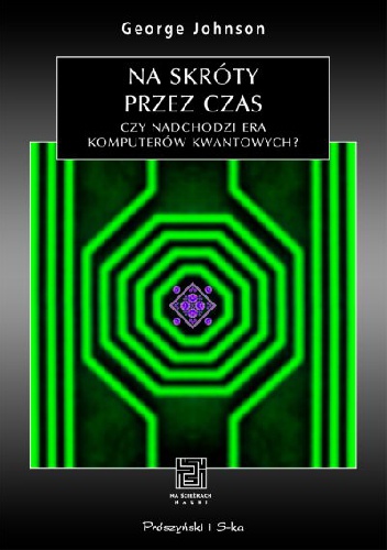 Na skróty przez czas. Czy nadchodzi era komputerów kwantowych? - George Johnson