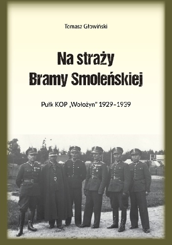 Na straży Bramy Smoleńskiej. Pułk KOP "Wołożyn" 1929-1939 - Tomasz Głowiński