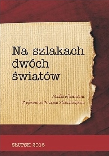Na szlakach dwóch światów. Studia ofiarowane Profesorowi Jerzemu Hauzińskiemu - Agnieszka Teterycz-Puzio