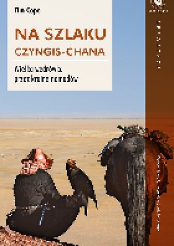 Na szlaku Czyngis-chana. Wielka wędrówka przez krainę nomadów - Tim Cope