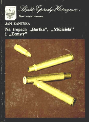 Na tropie "Bartka", "Mściciela" i "Zemsty": Z dziejów walki o utrwalenie władzy ludowej - Jan Kantyka