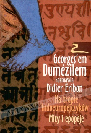 Na tropie Indoeuropejczyków. Mity i epopeje. Z Georges'em Dumezilem rozmawia Didier Eribon - Georges Dumézil