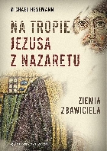Na tropie Jezusa z Nazaretu. Ziemia Zbawiciela - Michael Hesemann