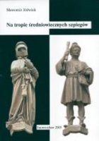 Na tropie średniowiecznych szpiegów. Wywiad i kontrwywiad w polsko-litewsko-krzyżackich stosunkach politycznych w XIV i pierwszej połowie XV wieku - Sławomir Jóźwiak