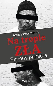 Na tropie zła. Raporty profilera - Axel Petermann