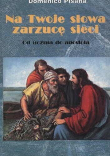 Na Twoje słowa zarzucę sieci. Od ucznia do apostoła - Domenico Pisana