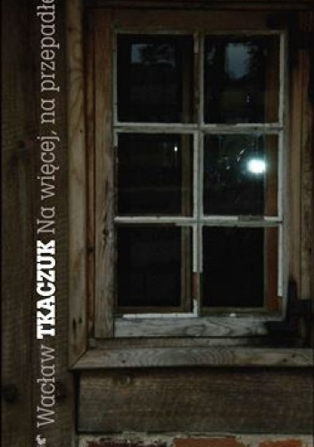 Na więcej, na przepadłe - Wacław Tkaczuk