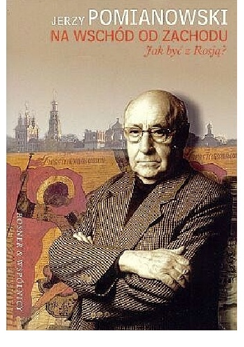 Na wschód od zachodu. Jak być z Rosją? - Jerzy Pomianowski