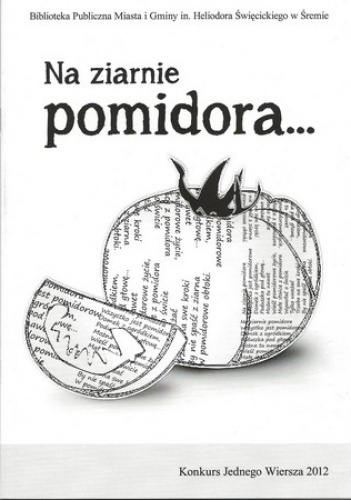 Na ziarnie pomidora... Konkurs Jednego Wiersza 2012 - praca zbiorowa