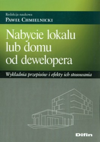 Nabycie lokalu lub domu od dewelopera. Wykładnia przepisów i efekty ich stosowania - Paweł Chmielnicki