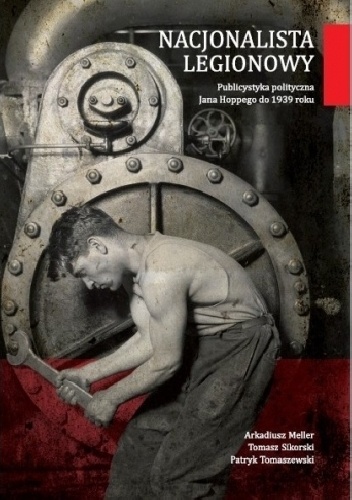 Nacjonalista legionowy. Publicystyka polityczna Jana Hoppego do 1939 roku