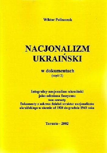 Nacjonalizm ukraiński w dokumentach. Część 2. Integralny nacjonalizm ukraiński jako odmiana faszyzmu. Tom czwarty. Dokumenty z zakresu działań struktur nacjonalizmu ukraińskiego w.