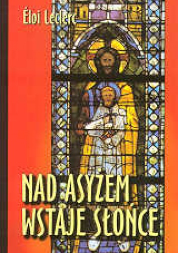 Nad Asyżem wstaje słońce - Éloi Leclerc