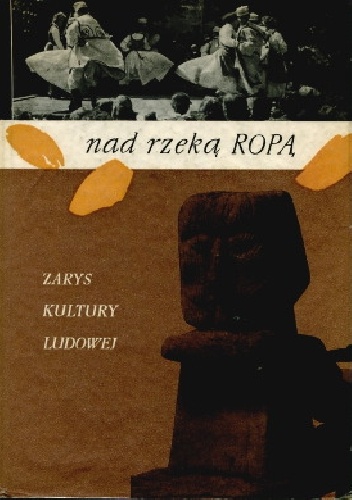 Nad rzeką Ropą. Zarys kultury ludowej powiatu gorlickiego - Roman Reinfuss