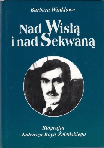 Nad Wisłą i nad Sekwaną. Biografia Tadeusza Boya-Żeleńskiego - Barbara Winklowa