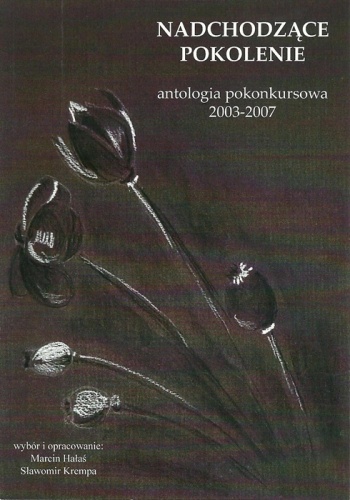 Nadchodzące pokolenie. Antologia pokonkursowa 2003-2007 - praca zbiorowa