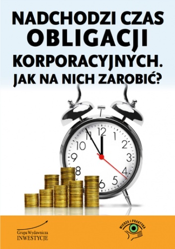 Nadchodzi czas obligacji korporacyjnych. Jak na nich zarobić? - praca zbiorowa