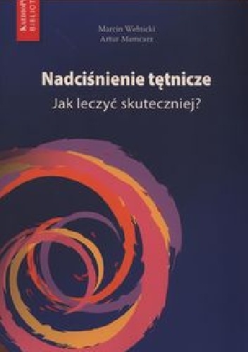 Nadciśnienie tętnicze. Jak leczyć skuteczniej - Artur Mamcarz, Marcin Wełnicki