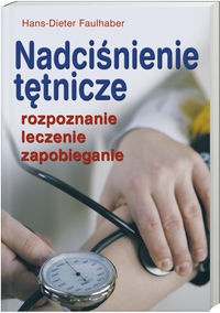 Nadciśnienie tętnicze Rozpoznanie leczenie zapobieganie - H. Faulhaber