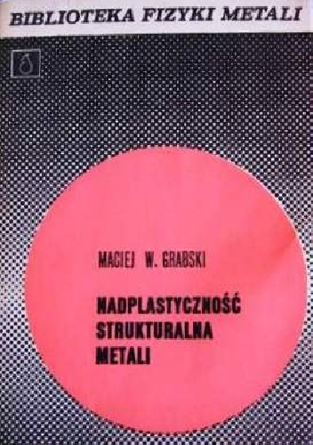 Nadplastyczność strukturalna metali - Maciej W. Grabski