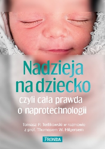 NADZIEJA NA DZIECKO CZYLI CAŁA PRAWDA O NAPROTECHNOLOGII - Tomasz P. Terlikowski